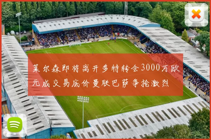 莱尔森即将离开多特转会3000万欧元成交易底价曼联巴萨争抢激烈