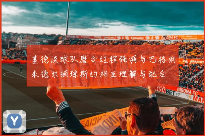 基德谈球队磨合过程强调与巴格利米德尔顿琼斯的相互理解与配合